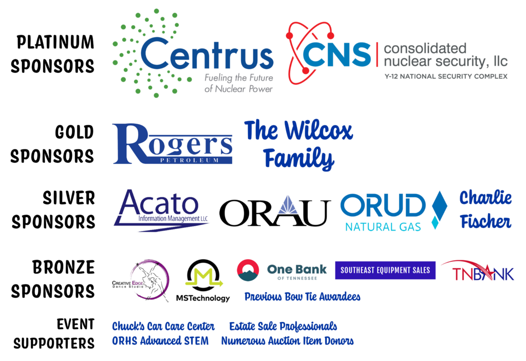Sponsored by Centrus, Consolidated Nuclear Security, Rogers Petroleum, The Wilcox Family, Acato, ORAU, ORUD, Charlie Fischer, Creative Edge Dance Studio, MCTechnology, One Bank, Southeast Equipment Sales, TNBank, Previous Bow Tie Awardees, Chuck's Car Care Center, Estate Sale Professionals, ORHS Advanced STEM, and numerous auction item donors